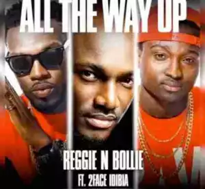 Reggie N Bollie - “All The Way Up” Ft. 2Face Idibia
